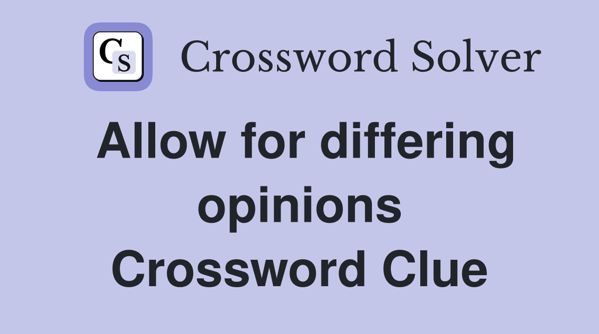 Allow for differing opinions Crossword Clue