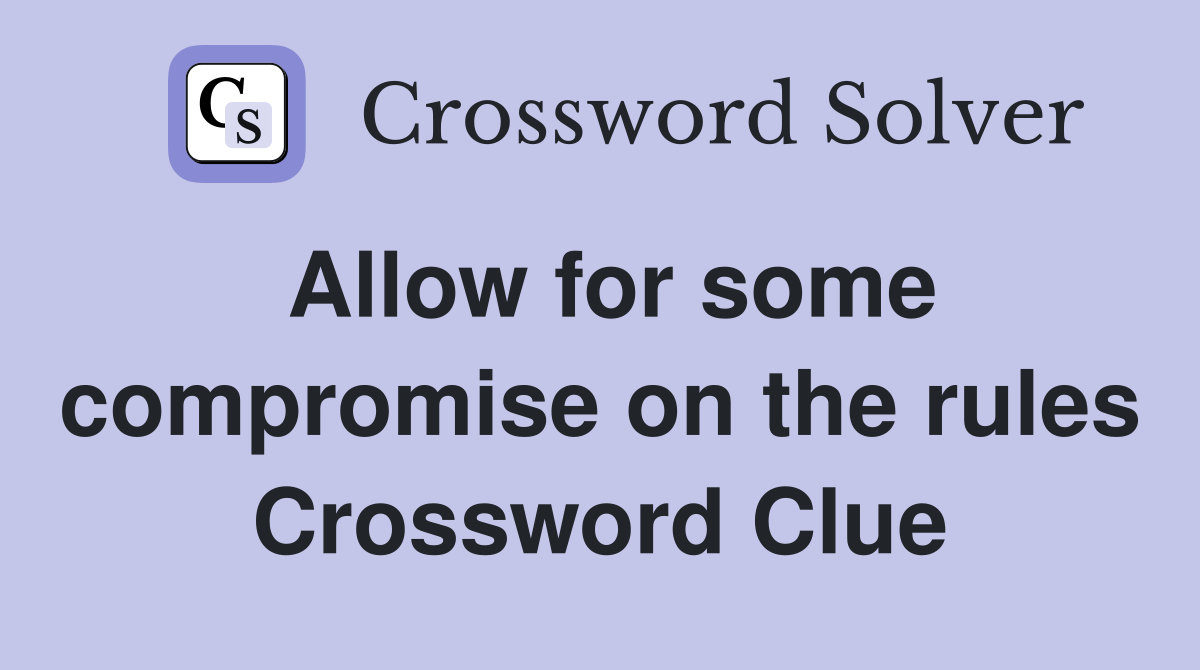 Allow for some compromise on the rules Crossword Clue