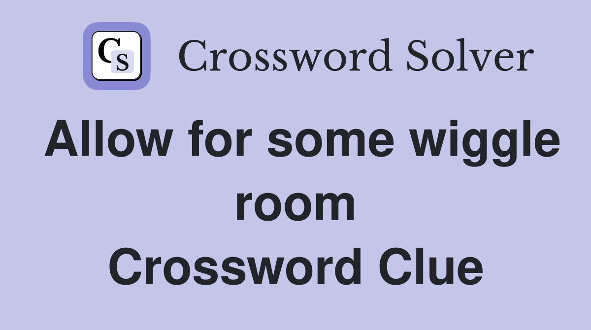 Allow for some wiggle room Crossword Clue