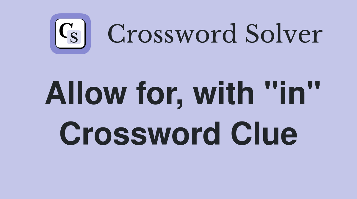 Allow for, with "in" Crossword Clue