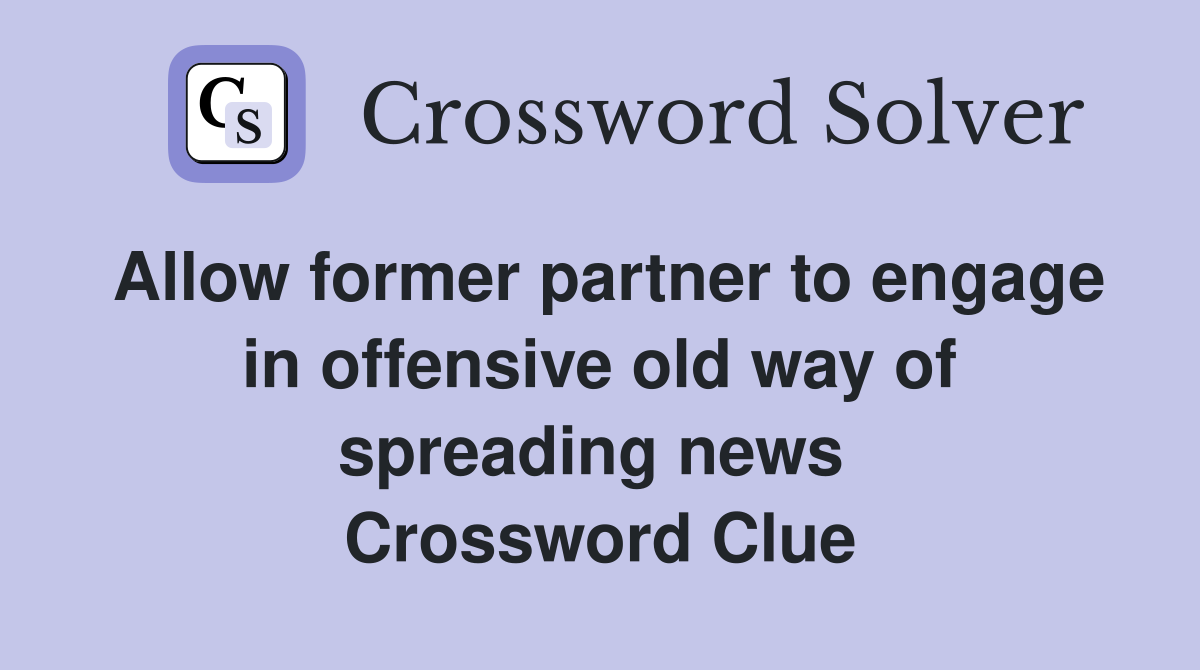 Allow former partner to engage in offensive old way of spreading news  Crossword Clue