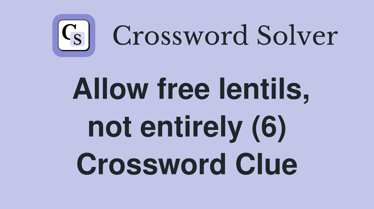 Allow free lentils, not entirely (6) Crossword Clue