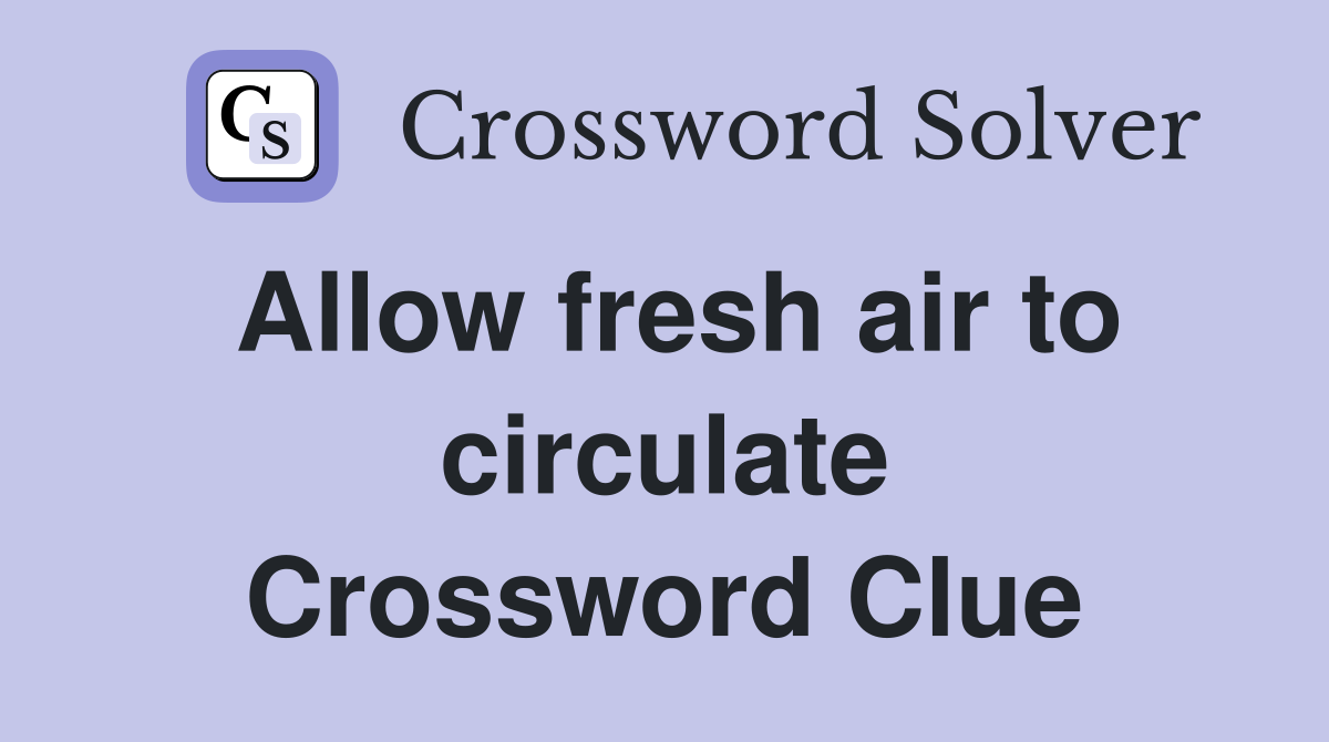 Allow fresh air to circulate Crossword Clue