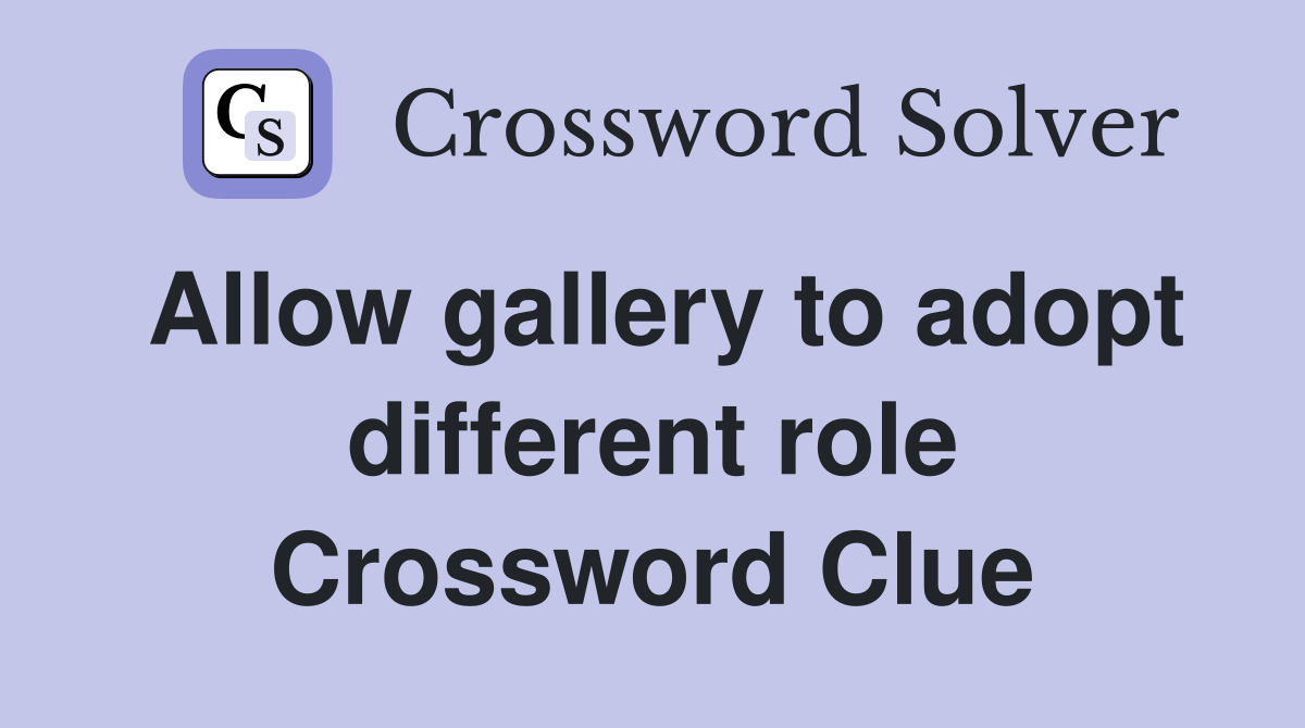 Allow gallery to adopt different role Crossword Clue