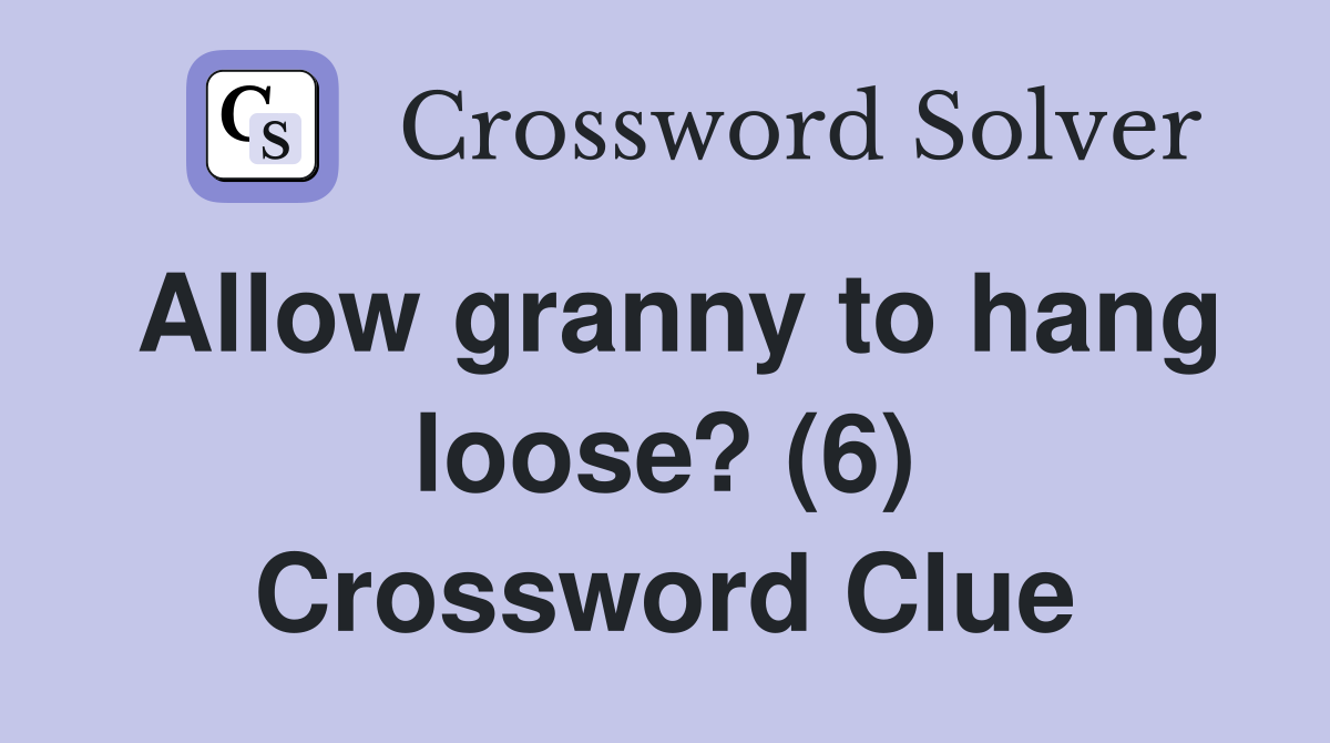 Allow granny to hang loose? (6) Crossword Clue