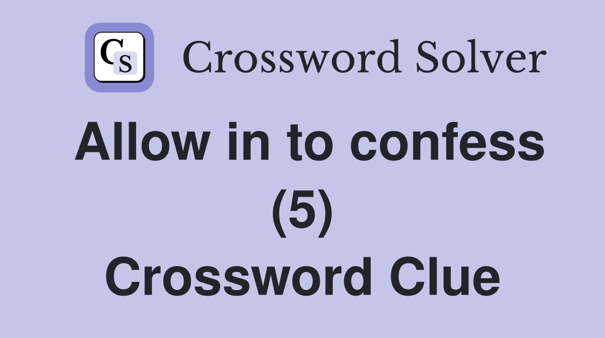 Allow in to confess (5) Crossword Clue