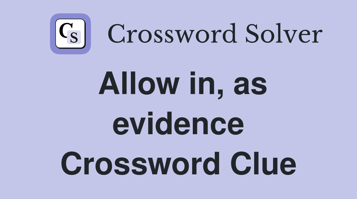 Allow in, as evidence Crossword Clue