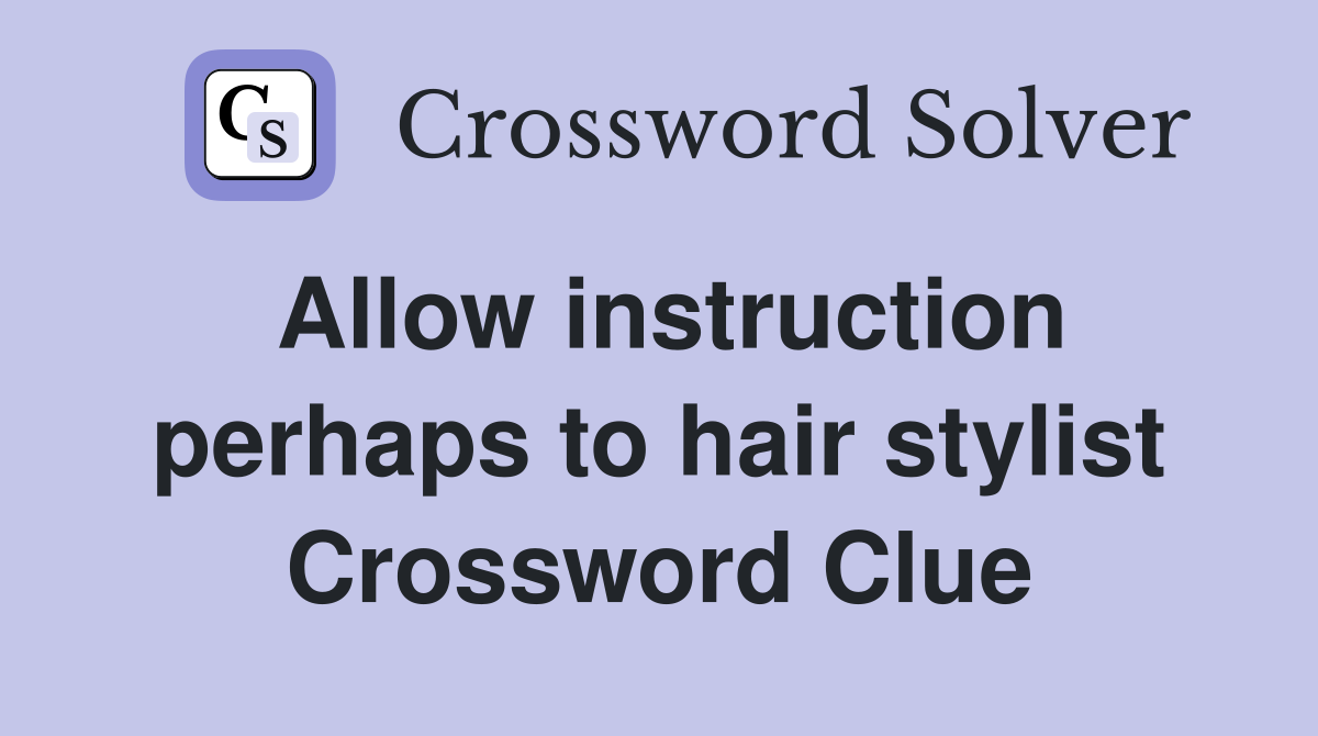 Allow instruction perhaps to hair stylist Crossword Clue