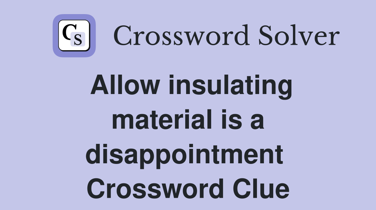 Allow insulating material is a disappointment  Crossword Clue