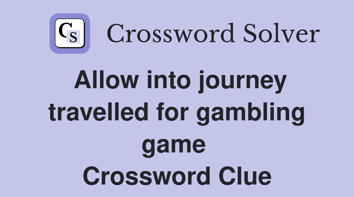 Allow into journey travelled for gambling game  Crossword Clue