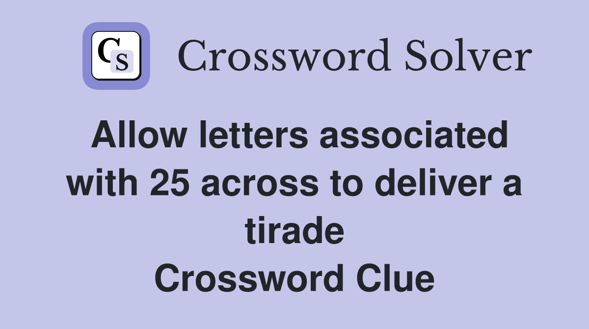 Allow letters associated with 25 across to deliver a tirade Crossword Clue