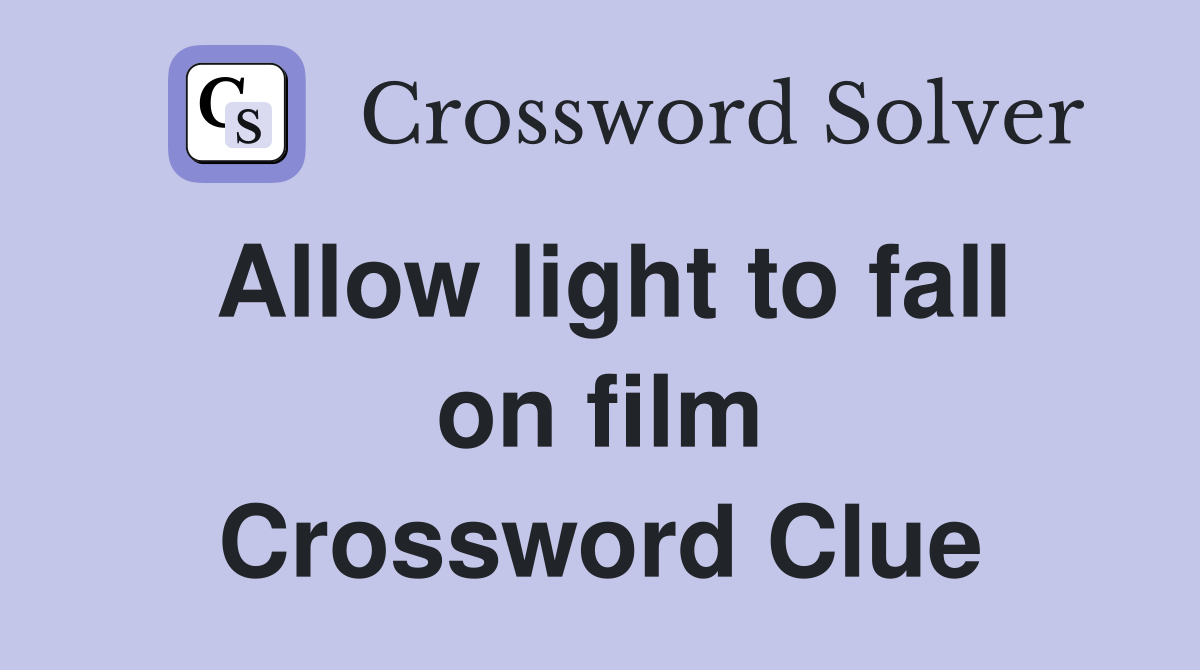 Allow light to fall on film Crossword Clue