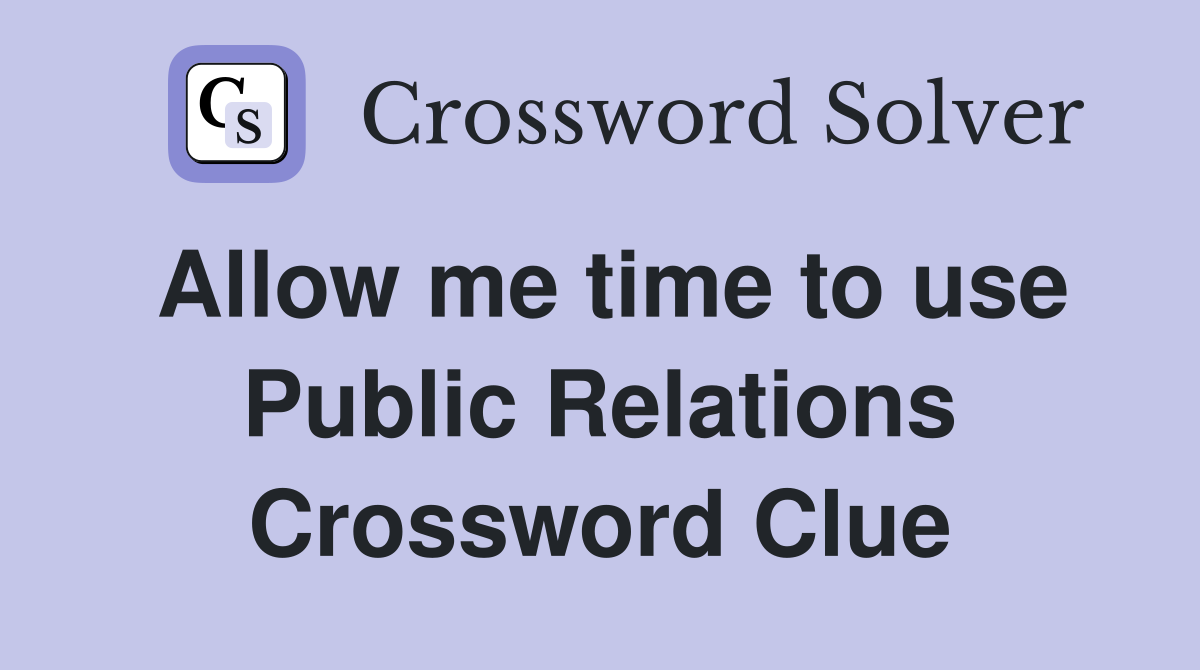 Allow me time to use Public Relations Crossword Clue