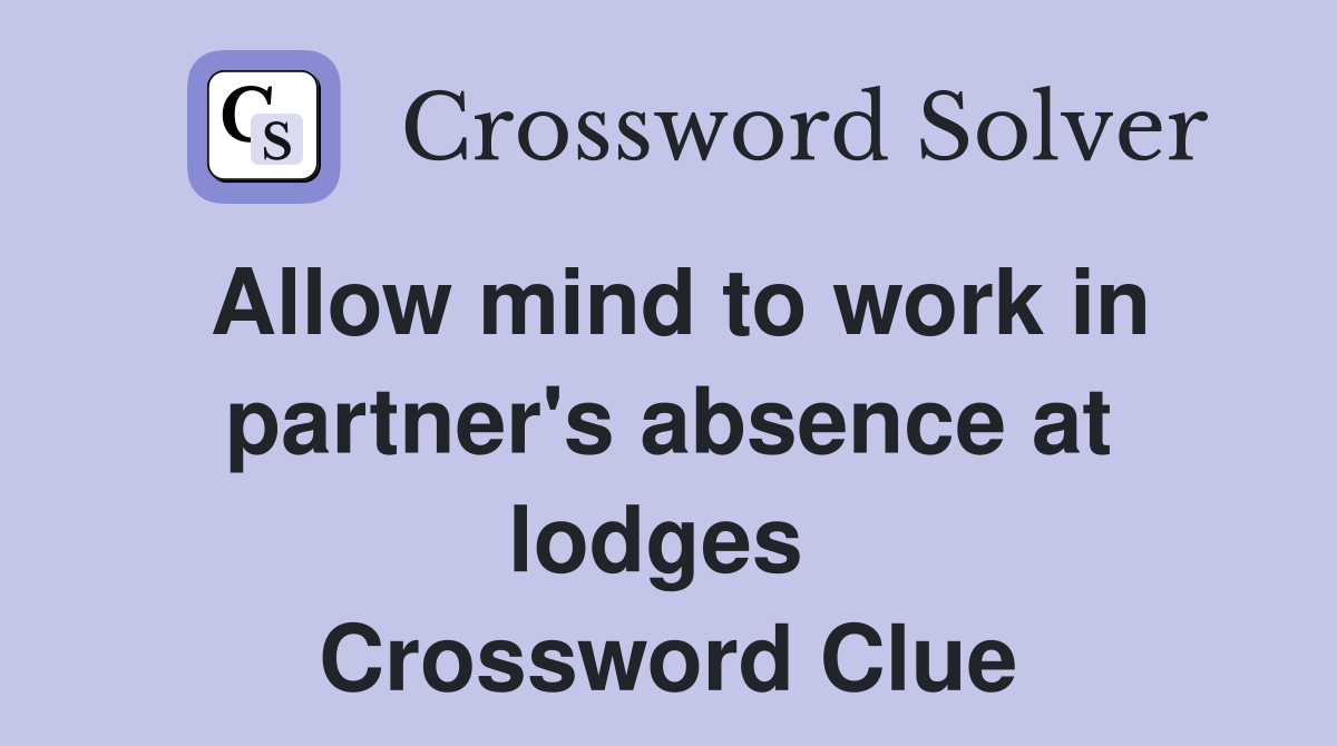Allow mind to work in partner's absence at lodges  Crossword Clue
