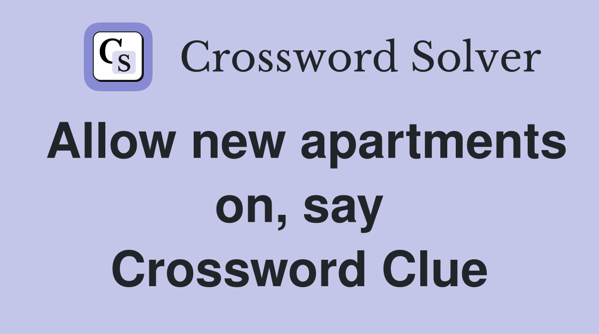Allow new apartments on, say Crossword Clue