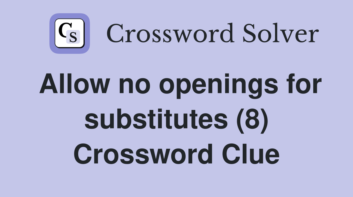 Allow no openings for substitutes (8) Crossword Clue