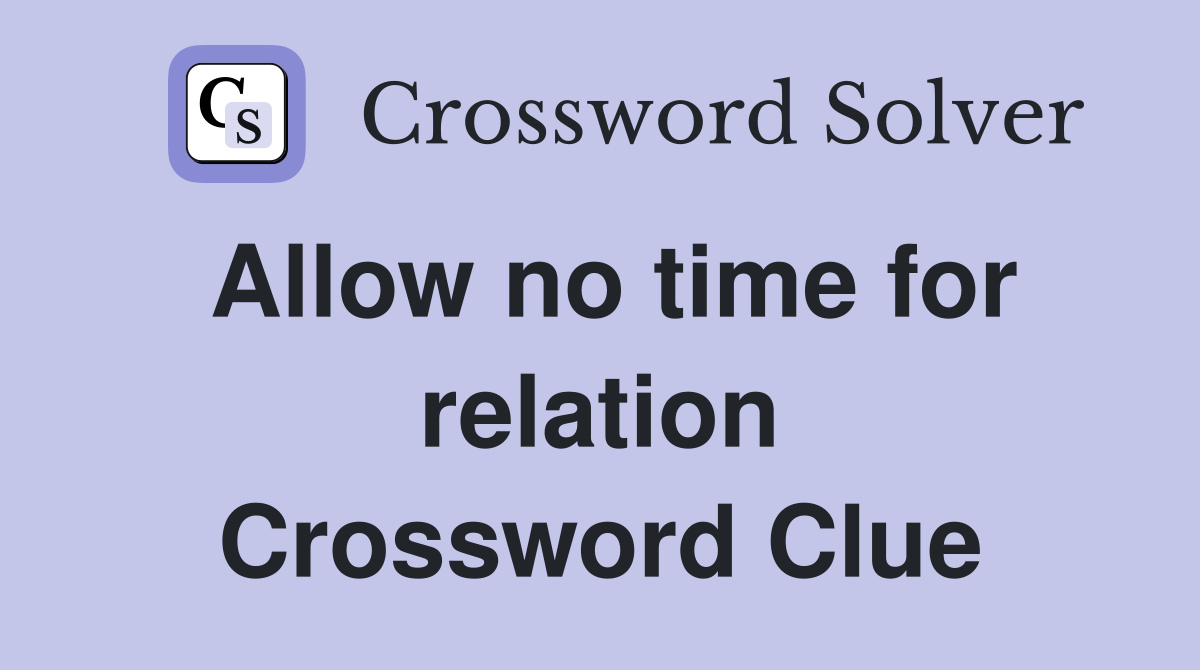 Allow no time for relation Crossword Clue