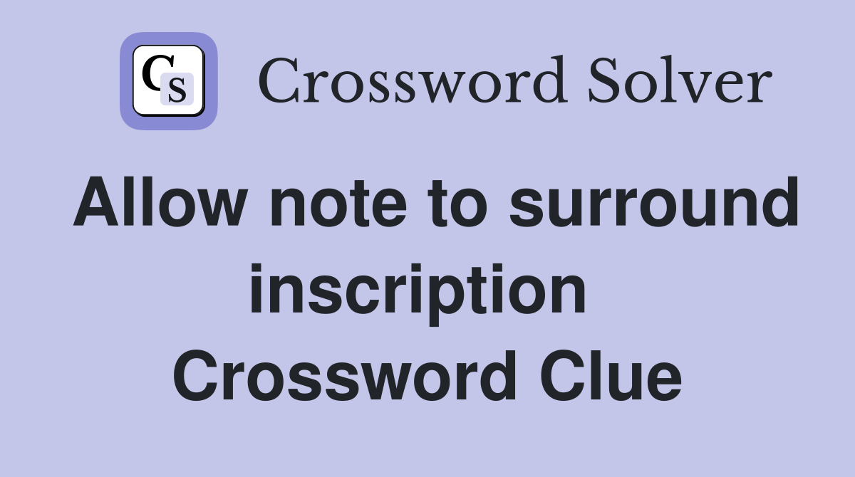 Allow note to surround inscription  Crossword Clue