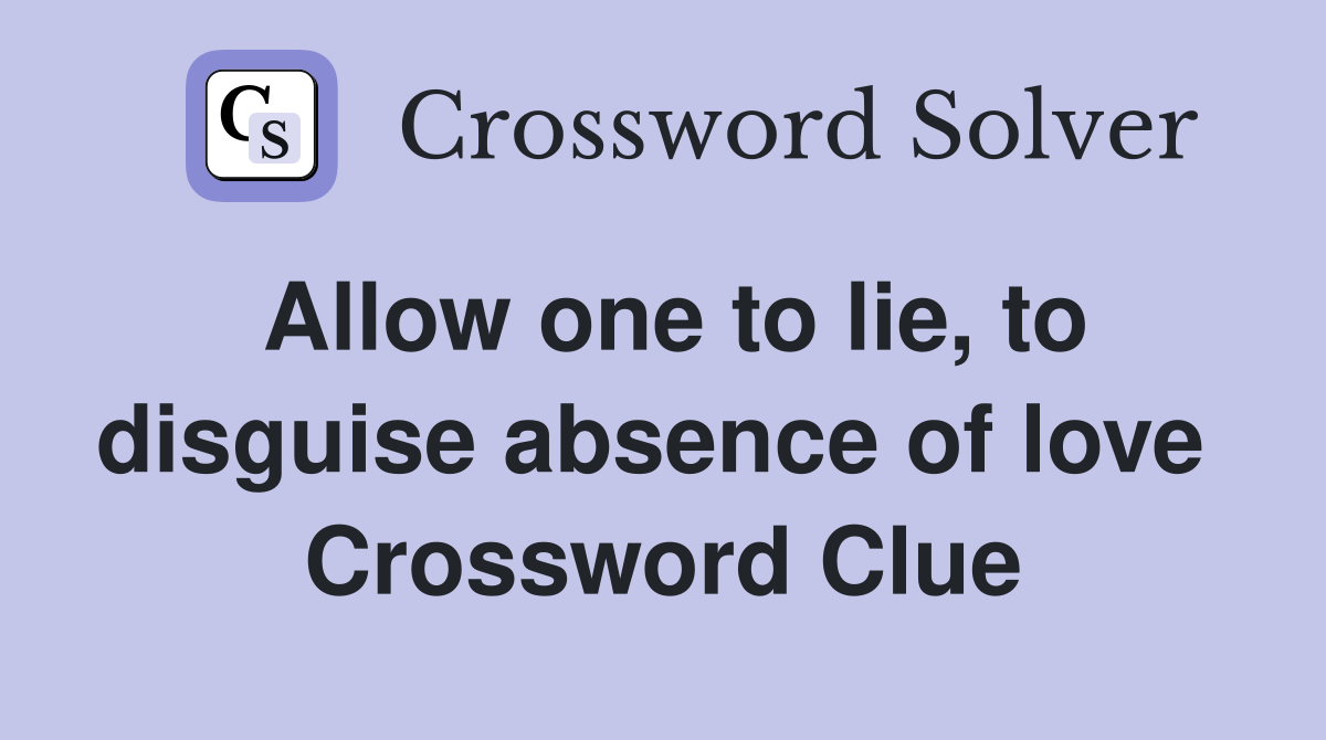 Allow one to lie, to disguise absence of love  Crossword Clue