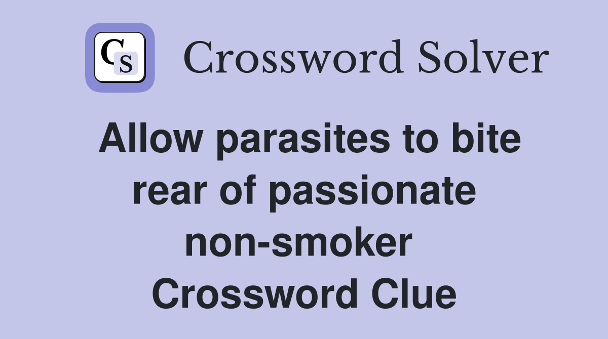 Allow parasites to bite rear of passionate non-smoker  Crossword Clue