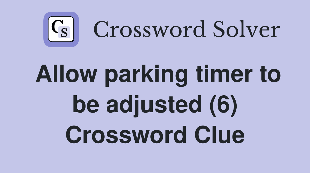 Allow parking timer to be adjusted (6) Crossword Clue