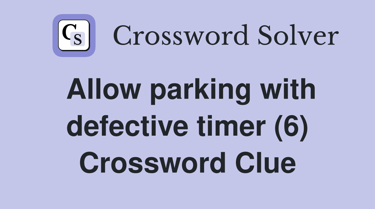 Allow parking with defective timer (6) Crossword Clue