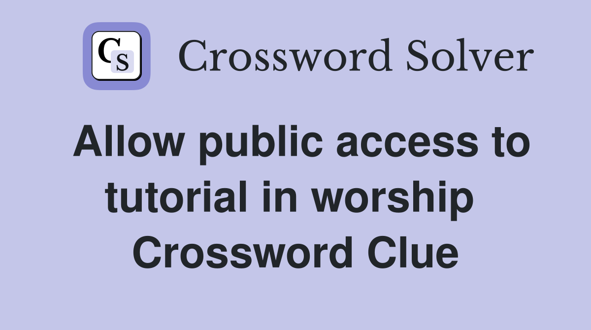 Allow public access to tutorial in worship  Crossword Clue