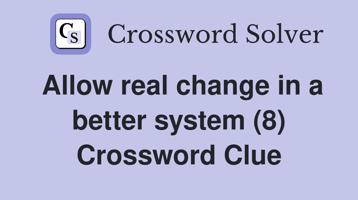Allow real change in a better system (8) Crossword Clue