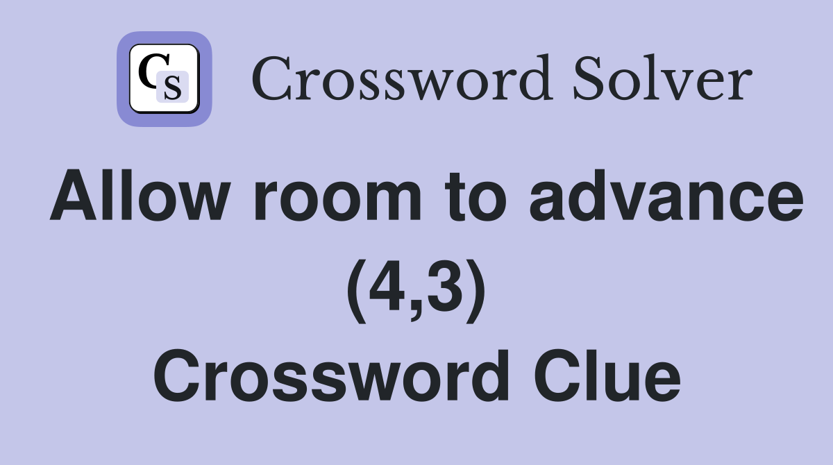 Allow room to advance (4,3) Crossword Clue