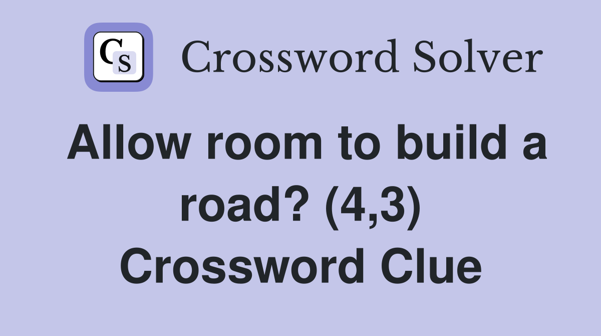 Allow room to build a road? (4,3) Crossword Clue