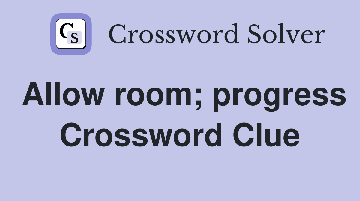 Allow room; progress Crossword Clue