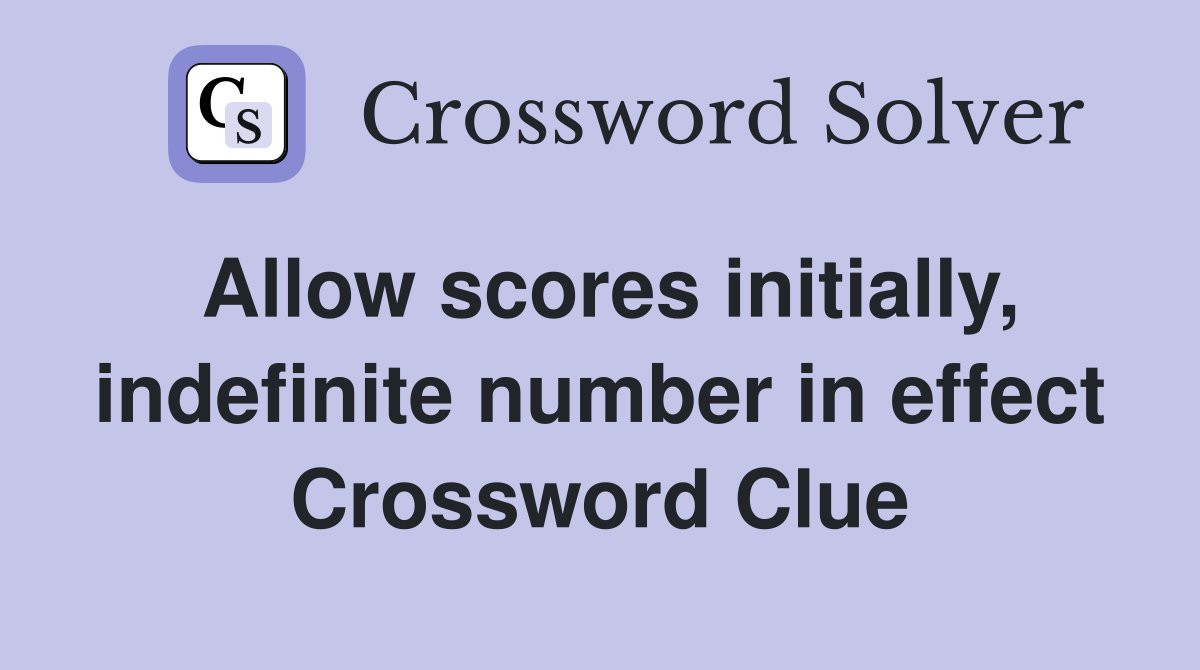 Allow scores initially, indefinite number in effect Crossword Clue