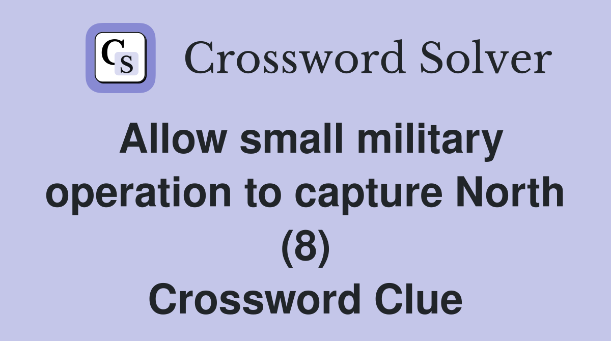 Allow small military operation to capture North (8) Crossword Clue