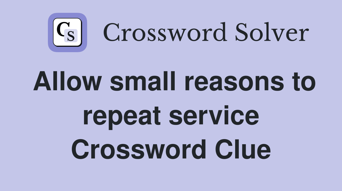 Allow small reasons to repeat service Crossword Clue
