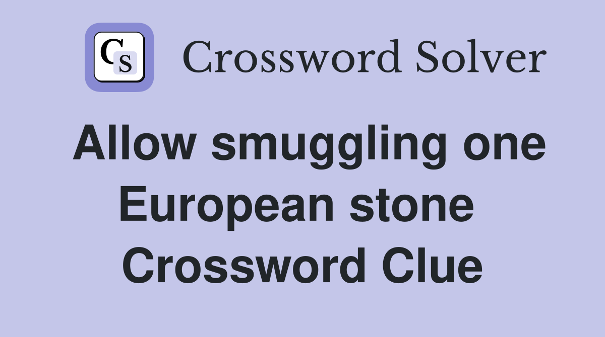 Allow smuggling one European stone  Crossword Clue