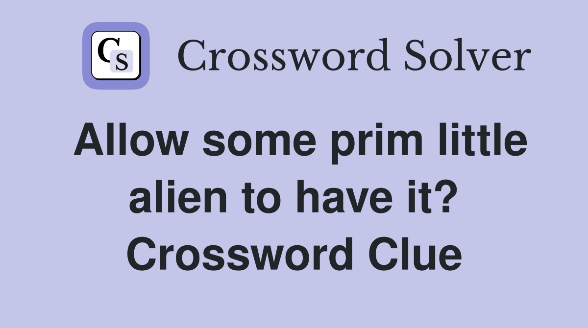 Allow some prim little alien to have it? Crossword Clue