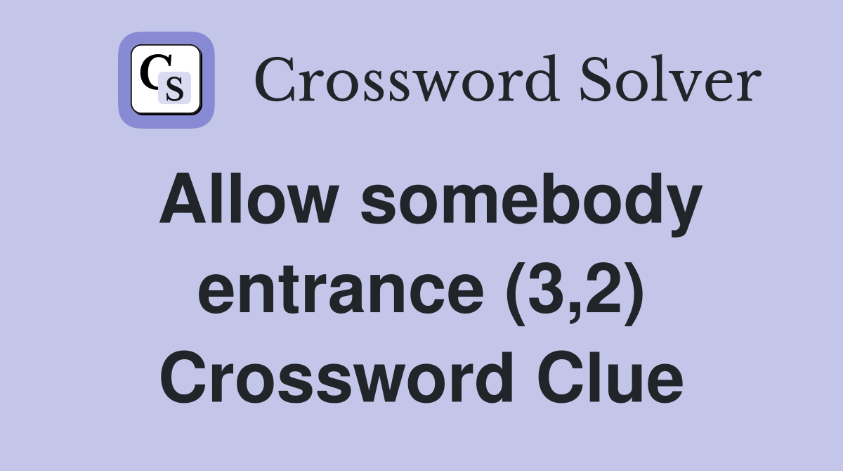 Allow somebody entrance (3,2) Crossword Clue