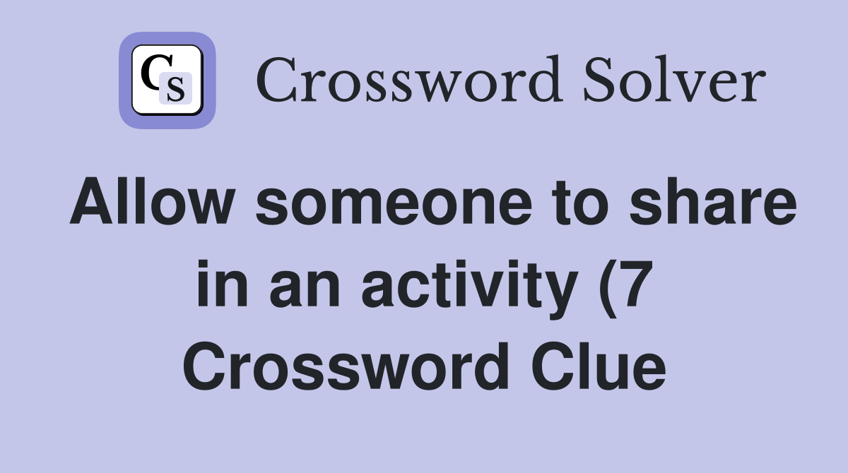 Allow someone to share in an activity (7) Crossword Clue Answers Allow someone to share in an activity (7) Crossword Clue Answers