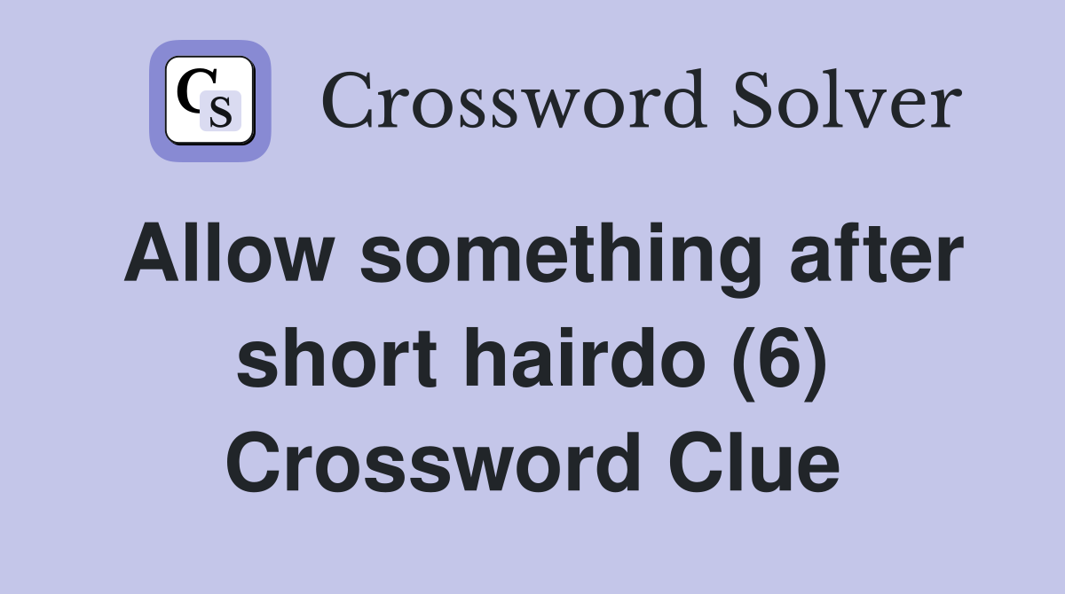 Allow something after short hairdo (6) Crossword Clue