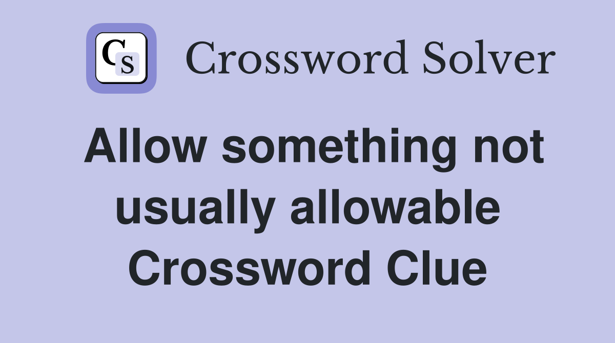Allow something not usually allowable Crossword Clue