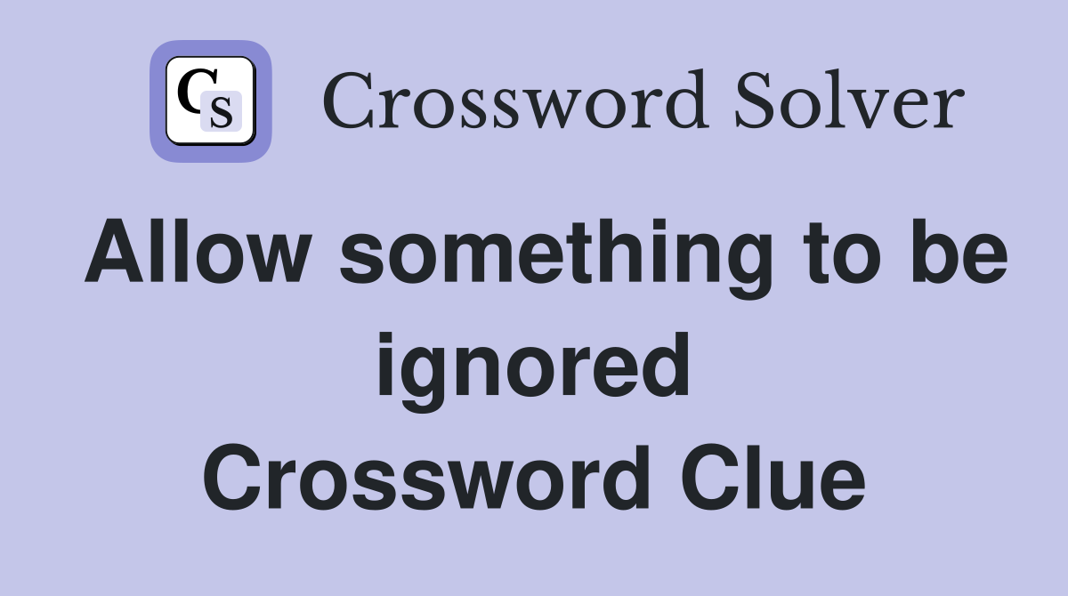 Allow something to be ignored Crossword Clue