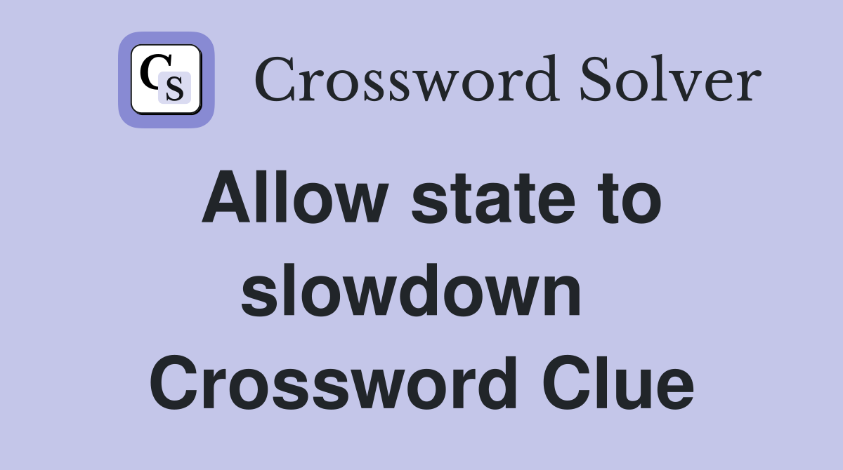 Allow state to slowdown  Crossword Clue