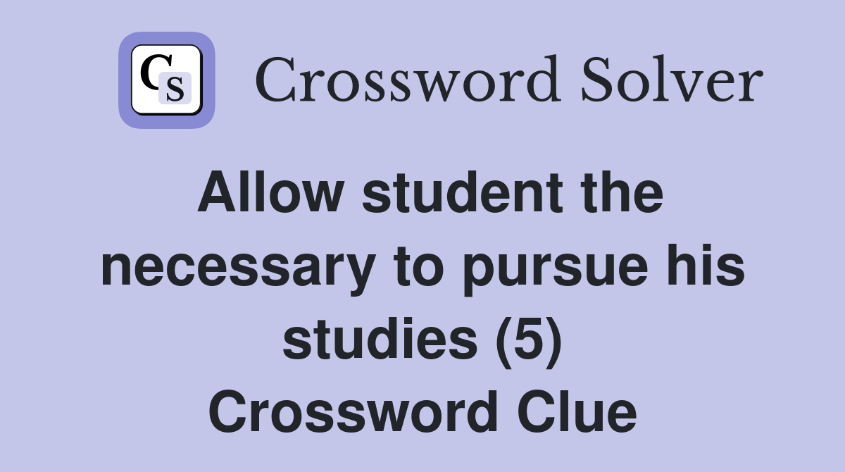 Allow student the necessary to pursue his studies (5) Crossword Clue