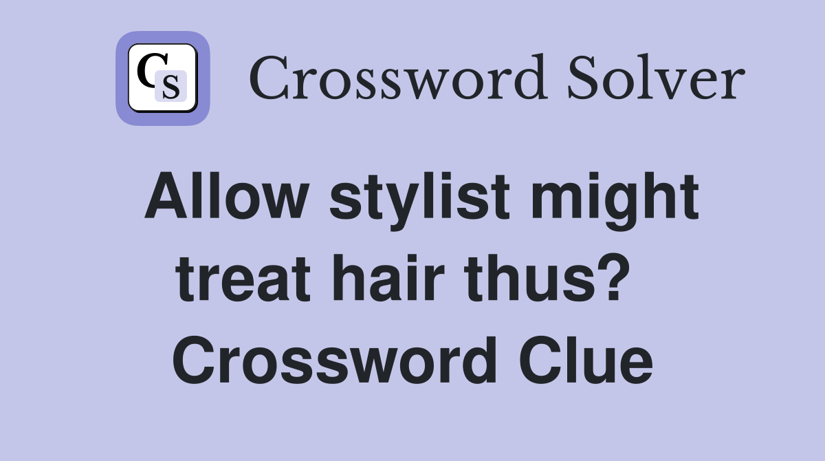Allow stylist might treat hair thus?  Crossword Clue