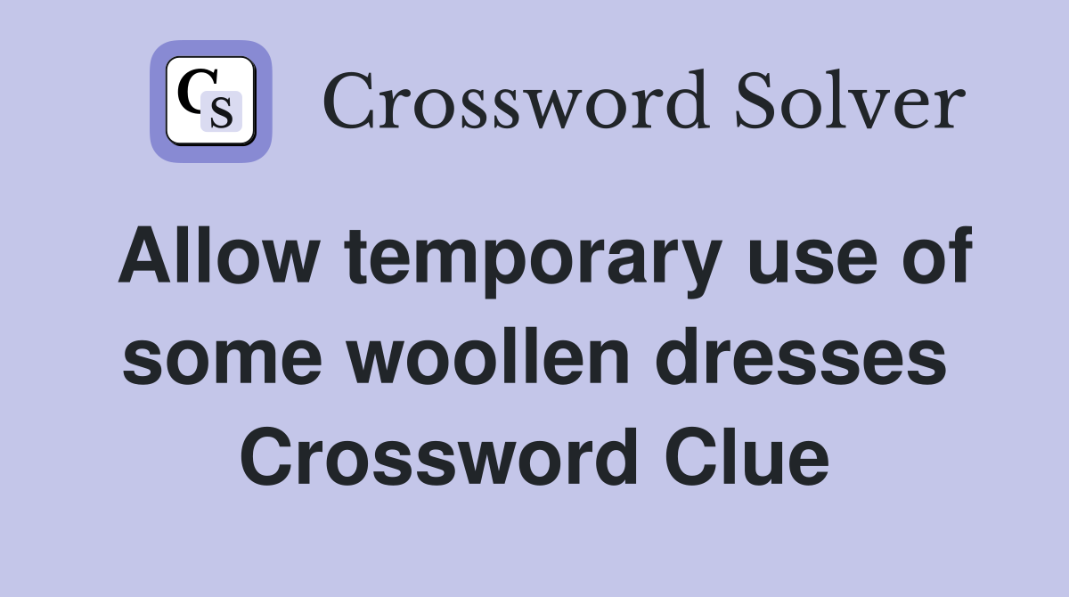 Allow temporary use of some woollen dresses Crossword Clue