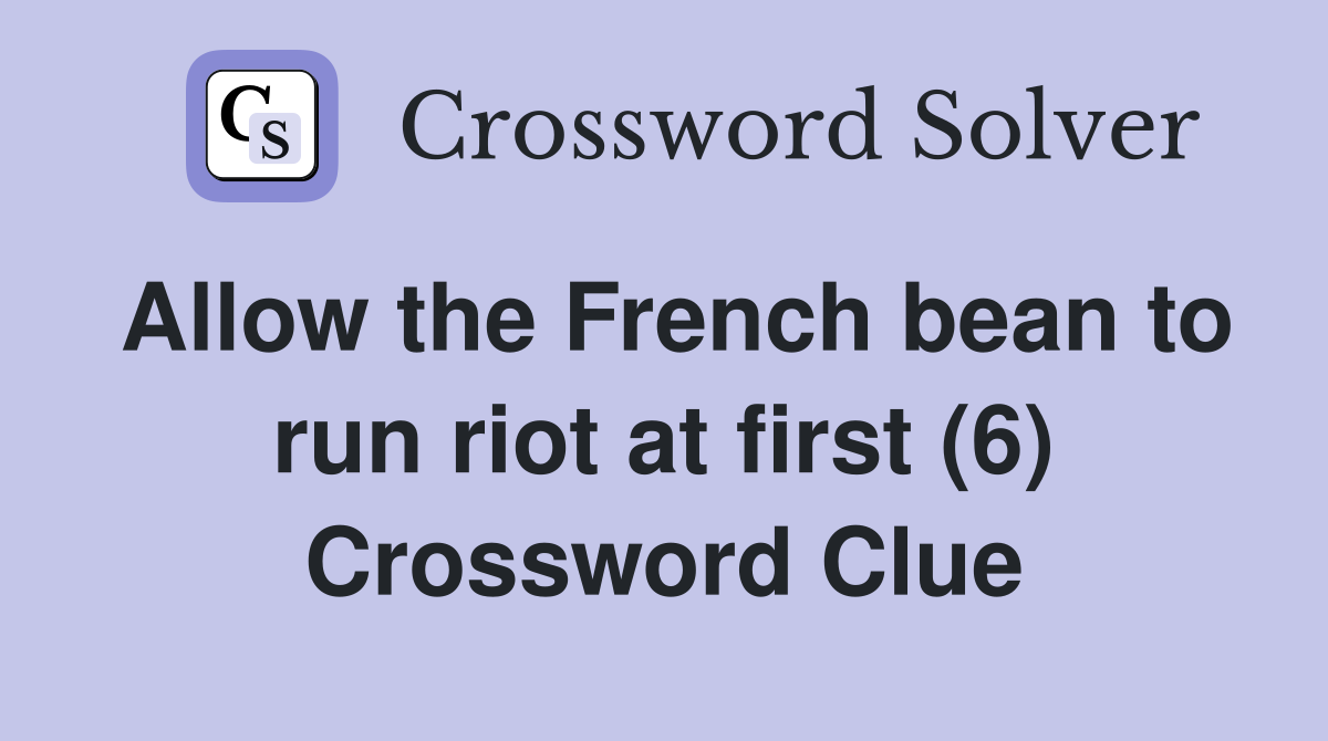 Allow the French bean to run riot at first (6) Crossword Clue