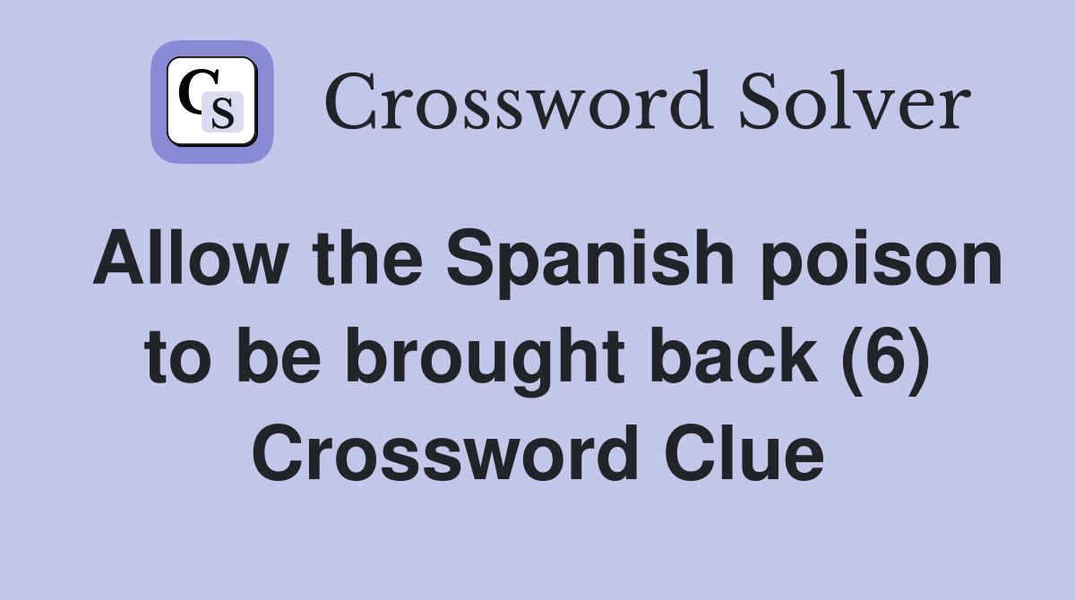 Allow the Spanish poison to be brought back (6) Crossword Clue