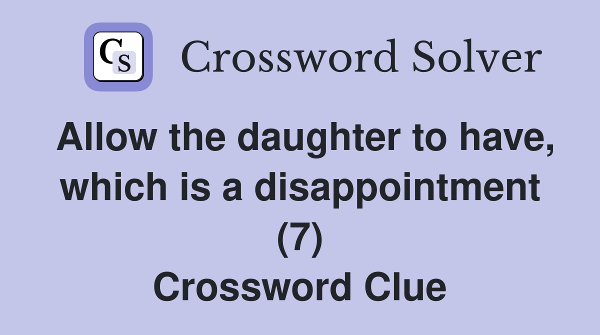 Allow the daughter to have, which is a disappointment (7) Crossword Clue