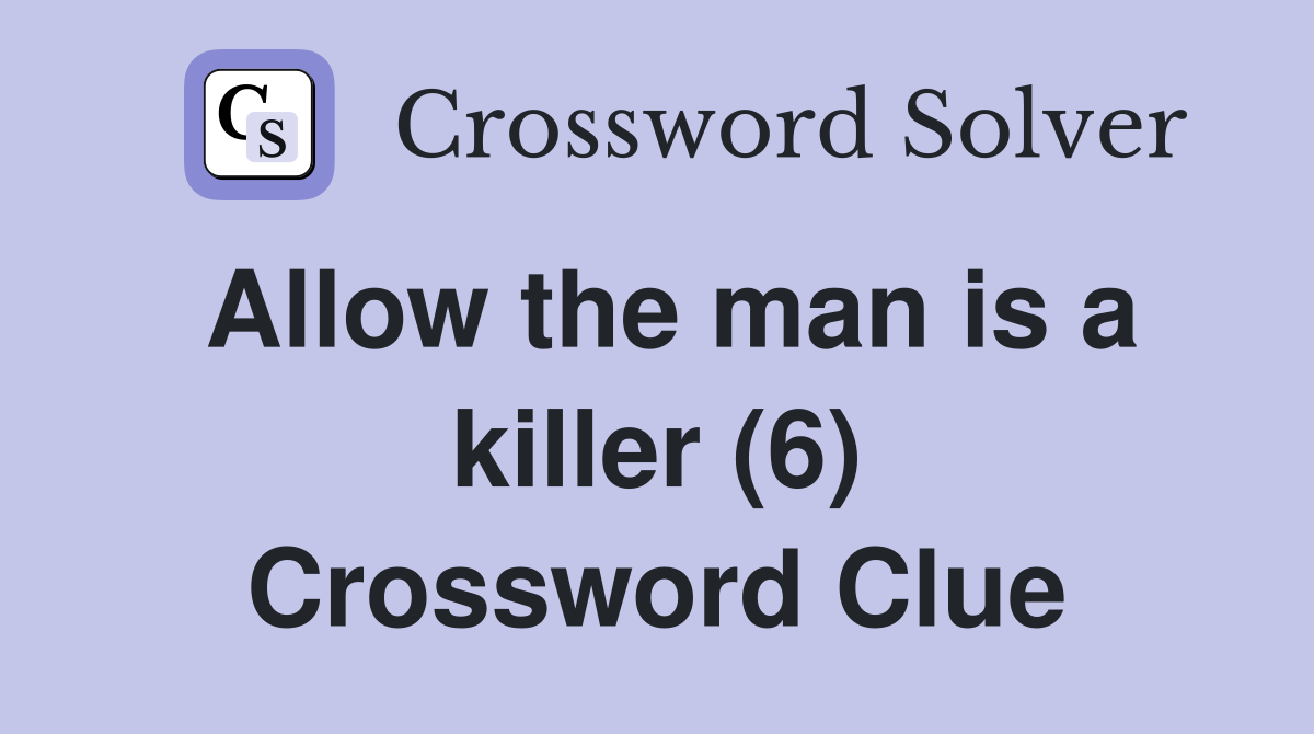 Allow the man is a killer (6) Crossword Clue