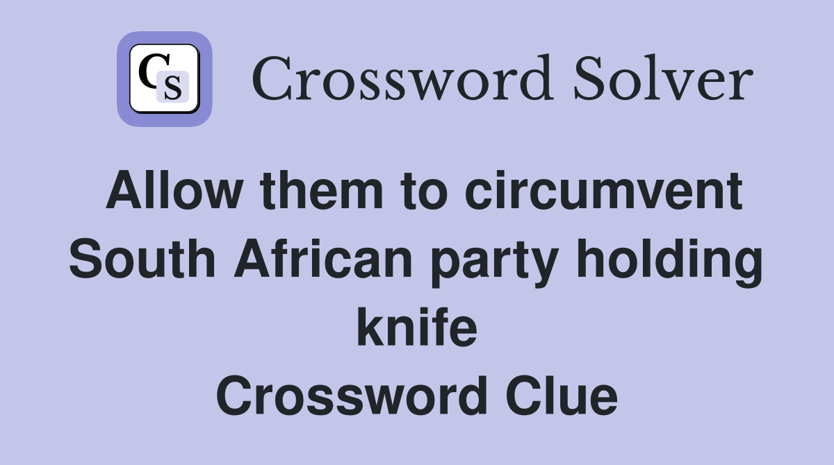 Allow them to circumvent South African party holding knife Crossword Clue
